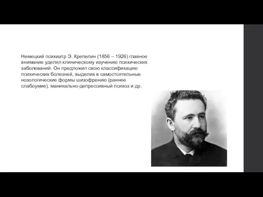 Немецкий психиатр Э. Крепелин (1856 – 1926) главное внимание уделял клиническому