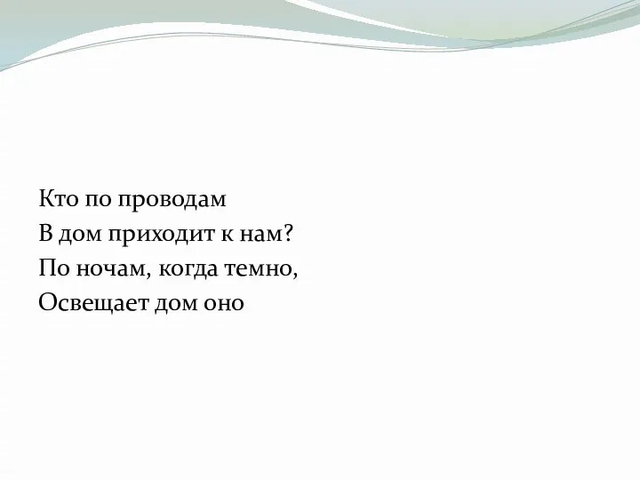 Кто по проводам В дом приходит к нам? По ночам, когда темно, Освещает дом оно