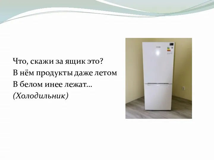 Что, скажи за ящик это? В нём продукты даже летом В белом инее лежат… (Холодильник)