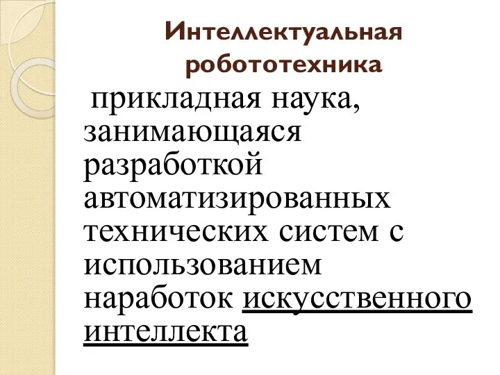 Интеллектуальная робототехника прикладная наука, занимающаяся разработкой автоматизированных технических систем с использованием наработок искусственного интеллекта