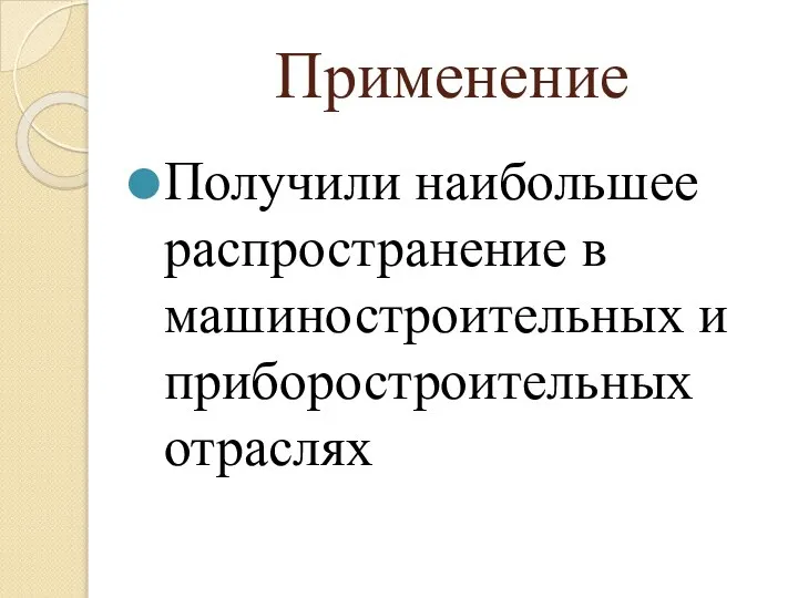 Применение Получили наибольшее распространение в машиностроительных и приборостроительных отраслях