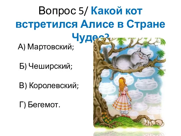 Вопрос 5/ Какой кот встретился Алисе в Стране Чудес? А) Мартовский;