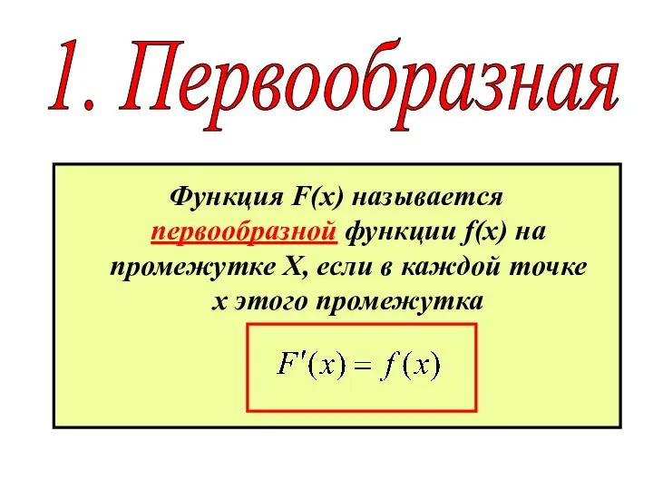 1. Первообразная Функция F(x) называется первообразной функции f(x) на промежутке Х,