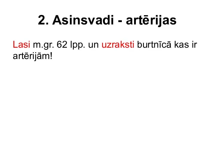 2. Asinsvadi - artērijas Lasi m.gr. 62 lpp. un uzraksti burtnīcā kas ir artērijām!