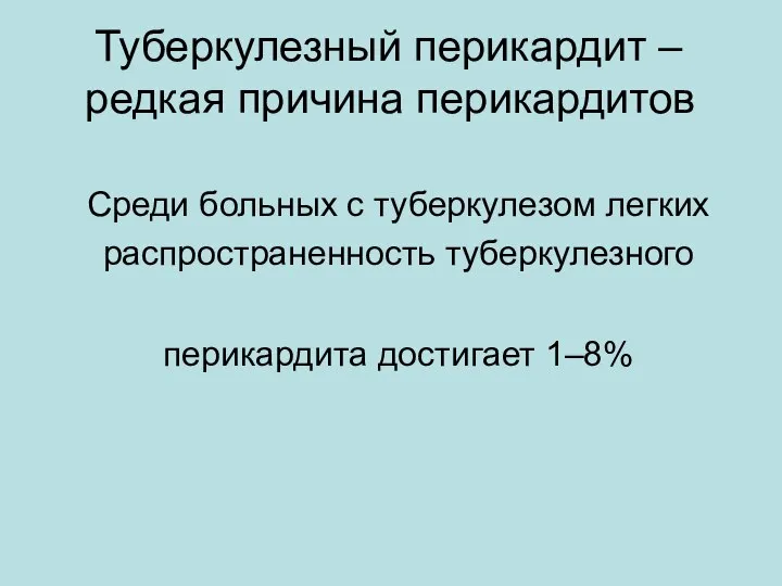 Среди больных с туберкулезом легких распространенность туберкулезного перикардита достигает 1–8% Туберкулезный перикардит – редкая причина перикардитов