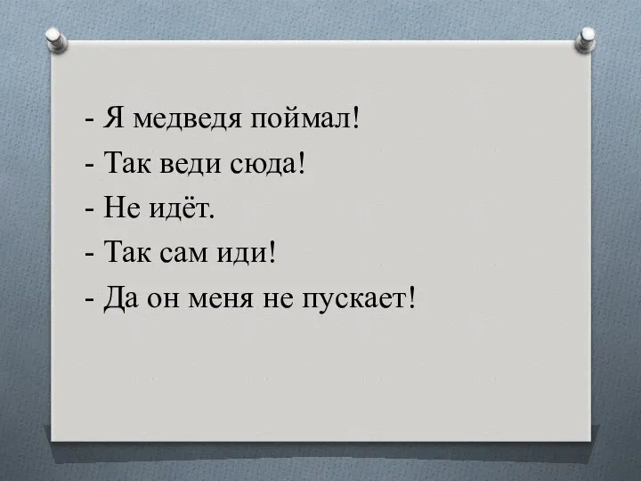 - Я медведя поймал! - Так веди сюда! - Не идёт.