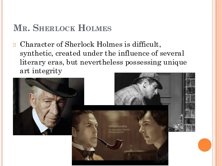 Mr. Sherlock Holmes Character of Sherlock Holmes is difficult, synthetic, created