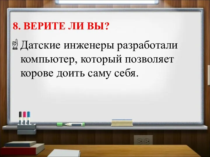 8. ВЕРИТЕ ЛИ ВЫ? Датские инженеры разработали компьютер, который позволяет корове доить саму себя.