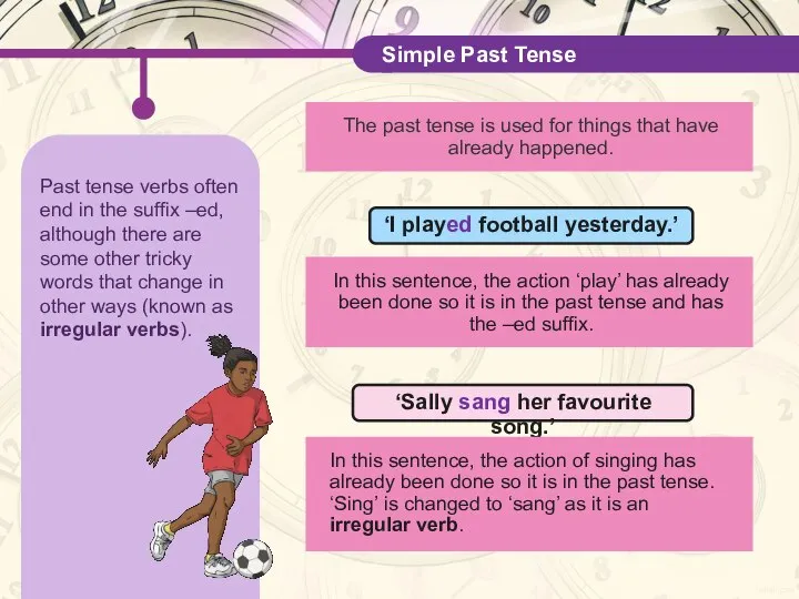 Past tense verbs often end in the suffix –ed, although there