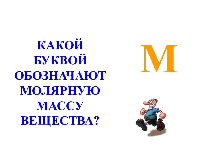 M КАКОЙ БУКВОЙ ОБОЗНАЧАЮТ МОЛЯРНУЮ МАССУ ВЕЩЕСТВА?