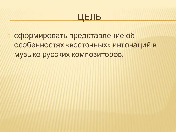 ЦЕЛЬ сформировать представление об особенностях «восточных» интонаций в музыке русских композиторов.