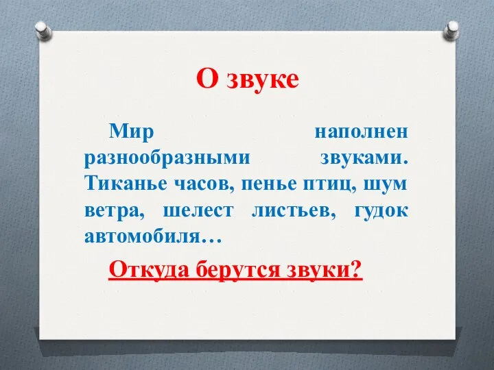 О звуке Мир наполнен разнообразными звуками. Тиканье часов, пенье птиц, шум