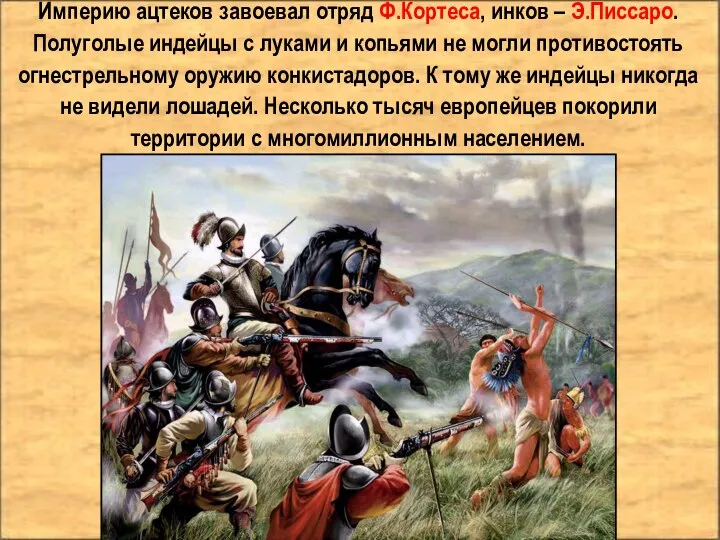 Империю ацтеков завоевал отряд Ф.Кортеса, инков – Э.Писсаро. Полуголые индейцы с