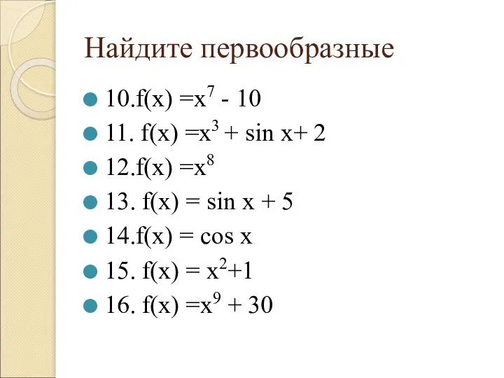 Найдите первообразные 10.f(х) =х7 - 10 11. f(х) =х3 + sin