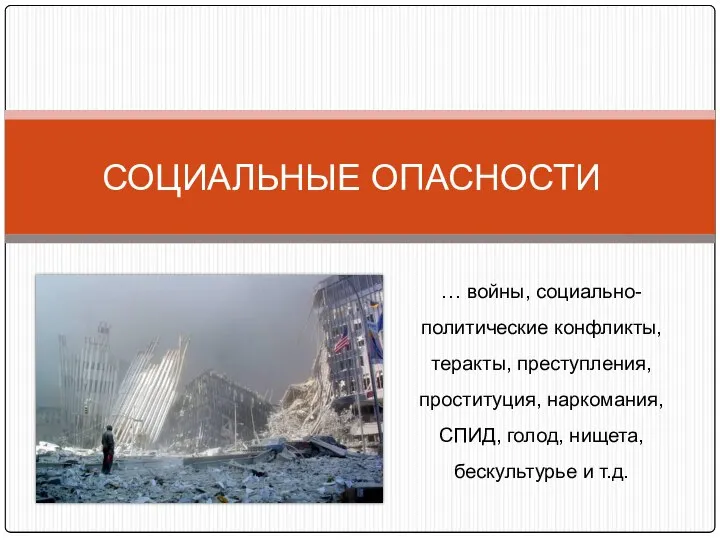 СОЦИАЛЬНЫЕ ОПАСНОСТИ … войны, социально-политические конфликты, теракты, преступления, проституция, наркомания, СПИД, голод, нищета, бескультурье и т.д.