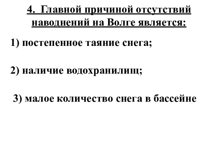 4. Главной причиной отсутствий наводнений на Волге является: 1) постепенное таяние