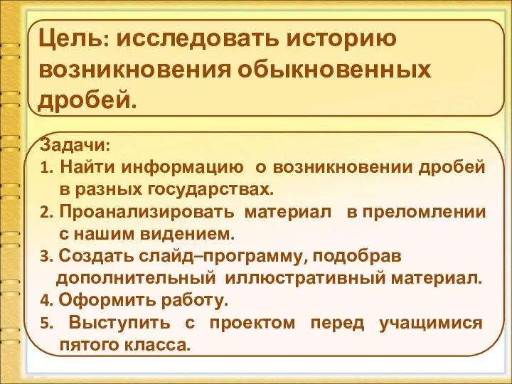 Цель: исследовать историю возникновения обыкновенных дробей. Задачи: 1. Найти информацию о