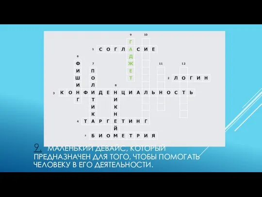 9. МАЛЕНЬКИЙ ДЕВАЙС, КОТОРЫЙ ПРЕДНАЗНАЧЕН ДЛЯ ТОГО, ЧТОБЫ ПОМОГАТЬ ЧЕЛОВЕКУ В ЕГО ДЕЯТЕЛЬНОСТИ.