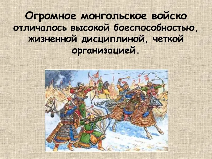 Огромное монгольское войско отличалось высокой боеспособностью, жизненной дисциплиной, четкой организацией.