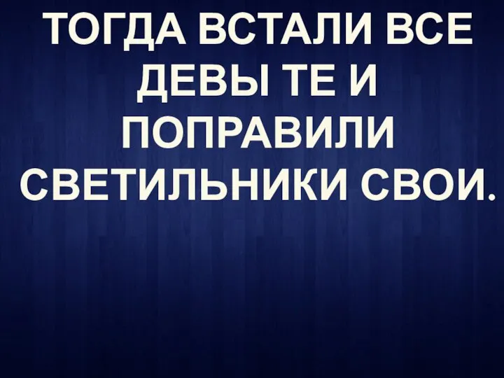 ТОГДА ВСТАЛИ ВСЕ ДЕВЫ ТЕ И ПОПРАВИЛИ СВЕТИЛЬНИКИ СВОИ.