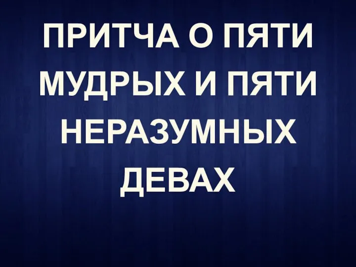 ПРИТЧА О ПЯТИ МУДРЫХ И ПЯТИ НЕРАЗУМНЫХ ДЕВАХ