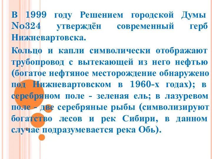 В 1999 году Решением городской Думы No324 утверждён современный герб Нижневартовска.