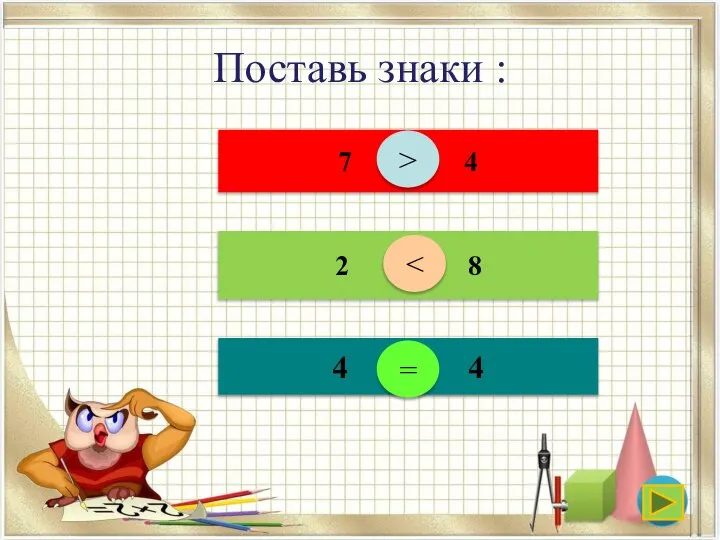 Поставь знаки : 7 4 2 8 4 4 > =