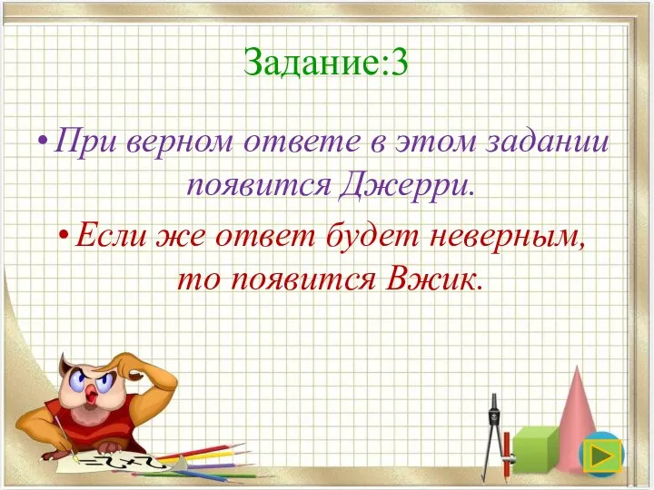 Задание:3 При верном ответе в этом задании появится Джерри. Если же