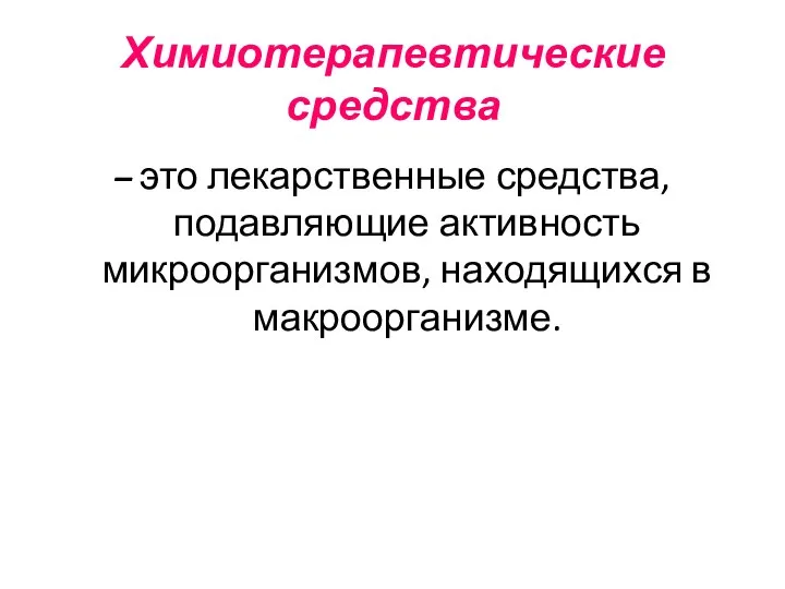 Химиотерапевтические средства – это лекарственные средства, подавляющие активность микроорганизмов, находящихся в макроорганизме.