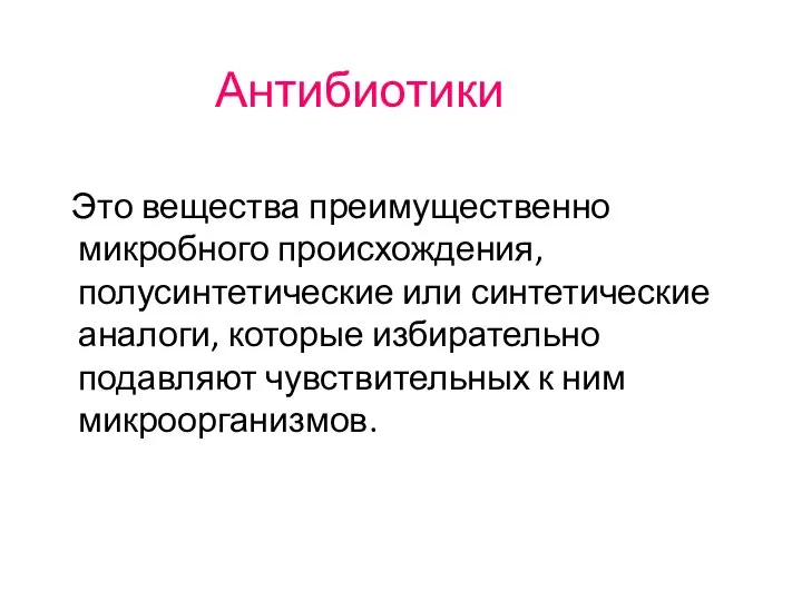 Антибиотики Это вещества преимущественно микробного происхождения, полусинтетические или синтетические аналоги, которые