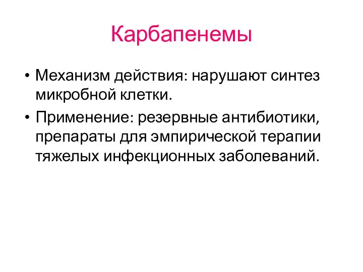 Карбапенемы Механизм действия: нарушают синтез микробной клетки. Применение: резервные антибиотики, препараты