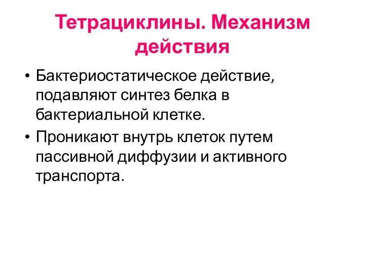 Тетрациклины. Механизм действия Бактериостатическое действие, подавляют синтез белка в бактериальной клетке.