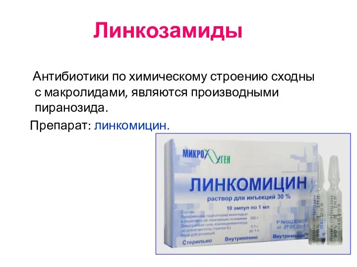 Линкозамиды Антибиотики по химическому строению сходны с макролидами, являются производными пиранозида. Препарат: линкомицин.