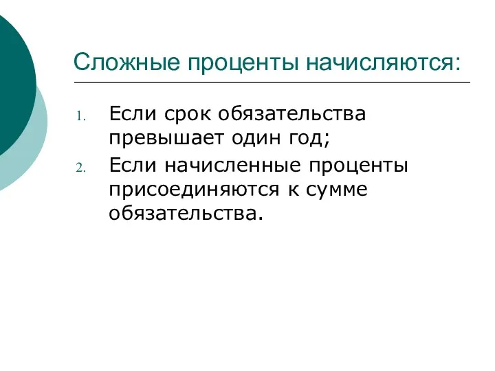 Сложные проценты начисляются: Если срок обязательства превышает один год; Если начисленные проценты присоединяются к сумме обязательства.