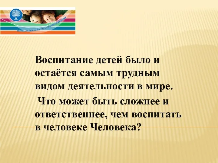 Воспитание детей было и остаётся самым трудным видом деятельности в мире.