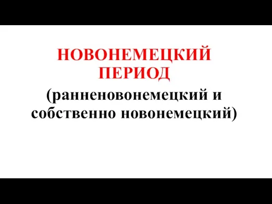 НОВОНЕМЕЦКИЙ ПЕРИОД (ранненовонемецкий и собственно новонемецкий)