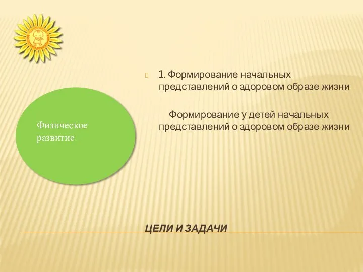 ЦЕЛИ И ЗАДАЧИ 1. Формирование начальных представлений о здоровом образе жизни