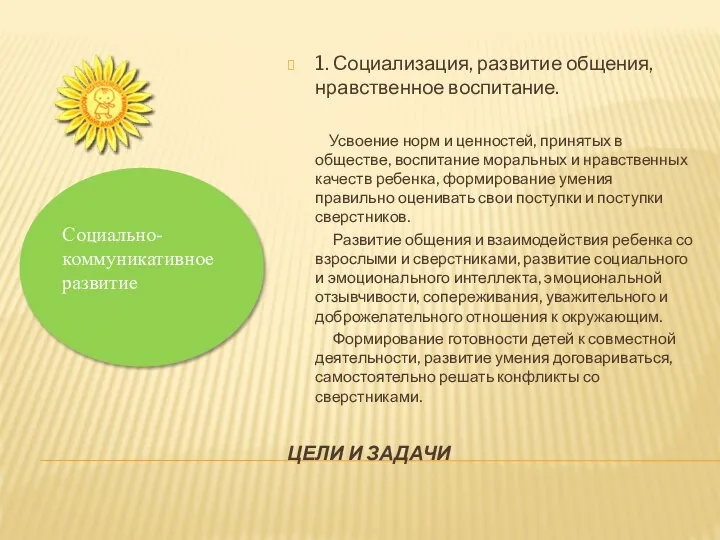 ЦЕЛИ И ЗАДАЧИ 1. Социализация, развитие общения, нравственное воспитание. Усвоение норм