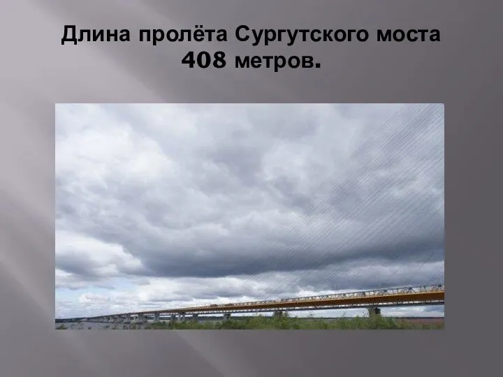 Длина пролёта Сургутского моста 408 метров.