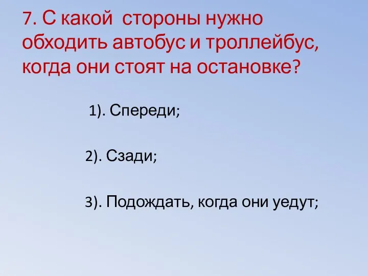 7. С какой стороны нужно обходить автобус и троллейбус, когда они