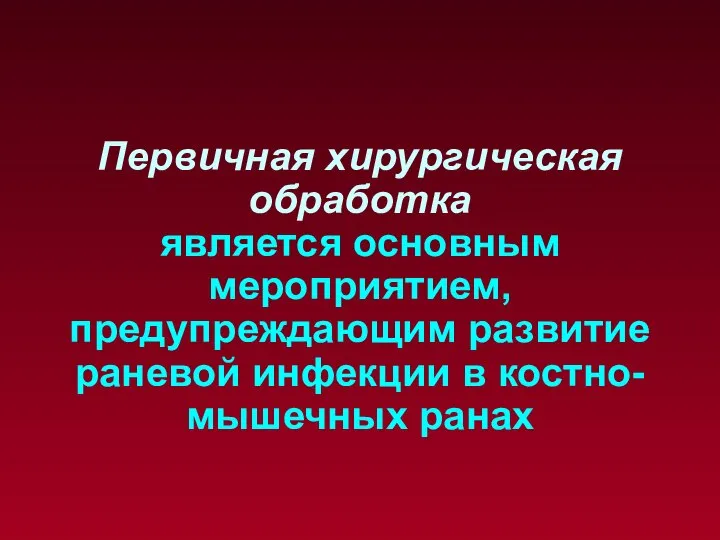 Первичная хирургическая обработка является основным мероприятием, предупреждающим развитие раневой инфекции в костно-мышечных ранах