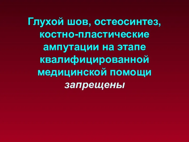 Глухой шов, остеосинтез, костно-пластические ампутации на этапе квалифицированной медицинской помощи запрещены