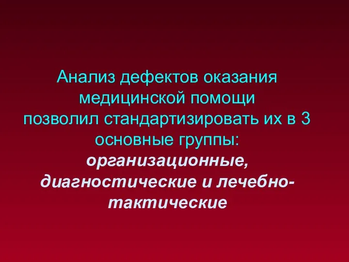 Анализ дефектов оказания медицинской помощи позволил стандартизировать их в 3 основные группы: организационные, диагностические и лечебно-тактические