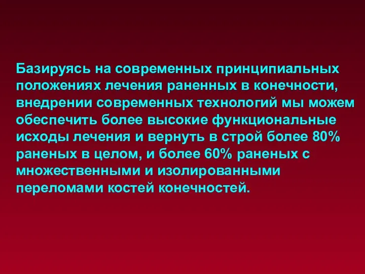 Базируясь на современных принципиальных положениях лечения раненных в конечности, внедрении современных