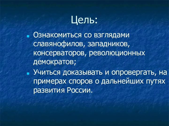 Цель: Ознакомиться со взглядами славянофилов, западников, консерваторов, революционных демократов; Учиться доказывать