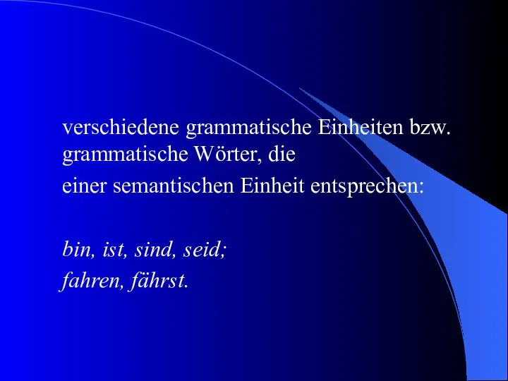 verschiedene grammatische Einheiten bzw. grammatische Wörter, die einer semantischen Einheit entsprechen: