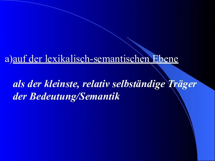 auf der lexikalisch-semantischen Ebene als der kleinste, relativ selbständige Träger der Bedeutung/Semantik