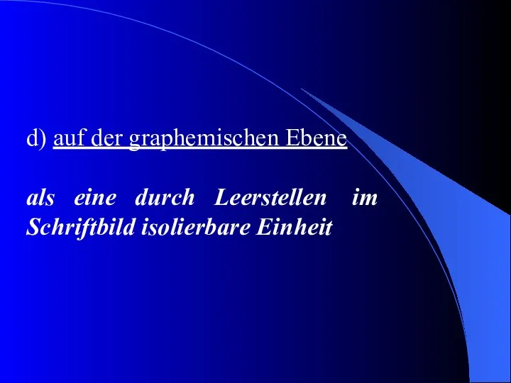 d) auf der graphemischen Ebene als eine durch Leerstellen im Schriftbild isolierbare Einheit