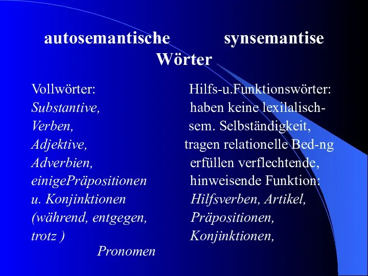 autosemantische synsemantise Wörter Vollwörter: Hilfs-u.Funktionswörter: Substantive, haben keine lexilalisch- Verben, sem.