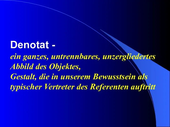 Denotat - ein ganzes, untrennbares, unzergliedertes Abbild des Objektes, Gestalt, die